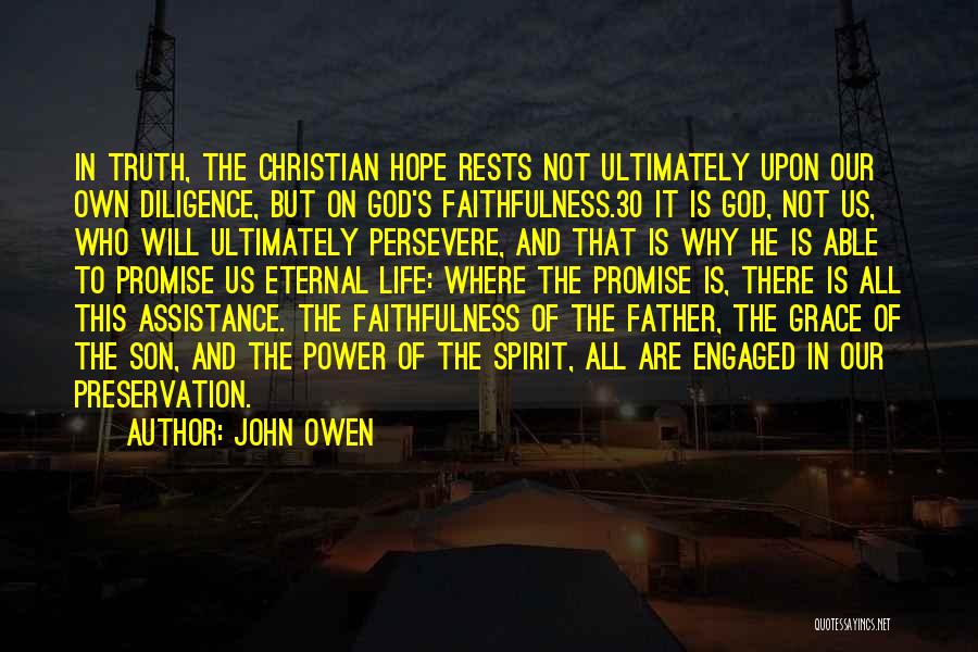 John Owen Quotes: In Truth, The Christian Hope Rests Not Ultimately Upon Our Own Diligence, But On God's Faithfulness.30 It Is God, Not