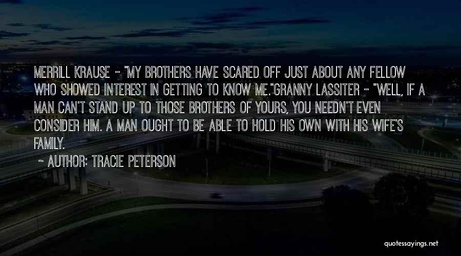 Tracie Peterson Quotes: Merrill Krause - My Brothers Have Scared Off Just About Any Fellow Who Showed Interest In Getting To Know Me.granny