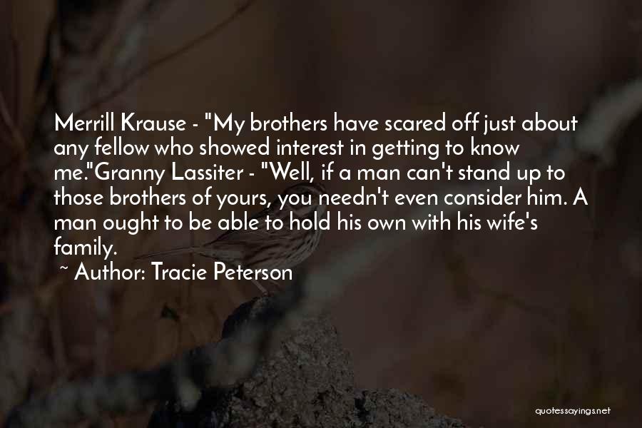 Tracie Peterson Quotes: Merrill Krause - My Brothers Have Scared Off Just About Any Fellow Who Showed Interest In Getting To Know Me.granny