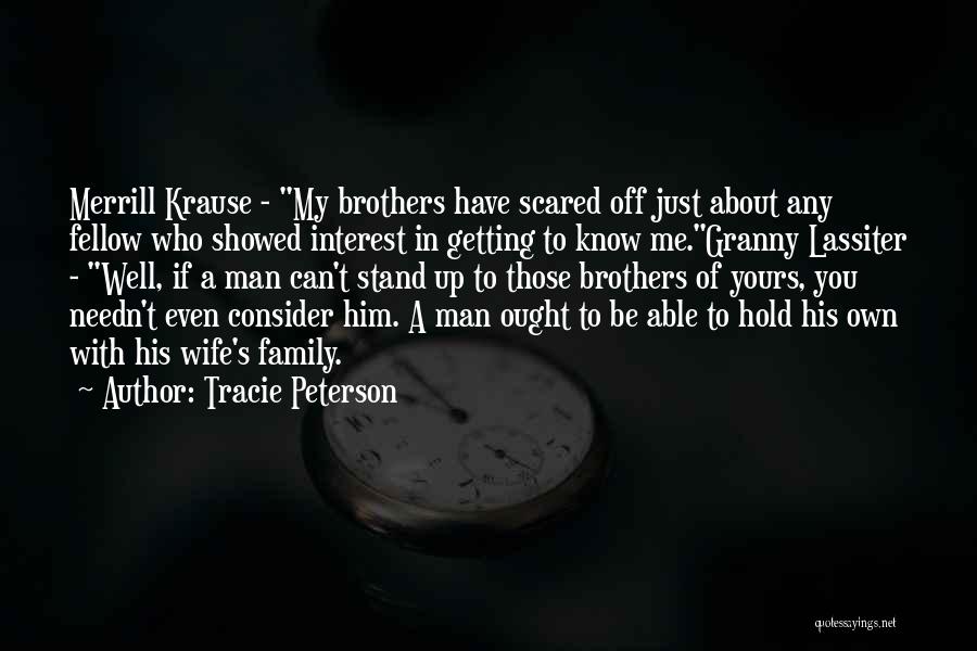 Tracie Peterson Quotes: Merrill Krause - My Brothers Have Scared Off Just About Any Fellow Who Showed Interest In Getting To Know Me.granny