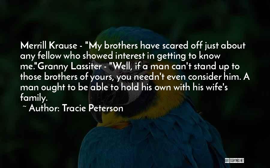 Tracie Peterson Quotes: Merrill Krause - My Brothers Have Scared Off Just About Any Fellow Who Showed Interest In Getting To Know Me.granny