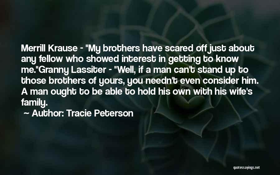 Tracie Peterson Quotes: Merrill Krause - My Brothers Have Scared Off Just About Any Fellow Who Showed Interest In Getting To Know Me.granny