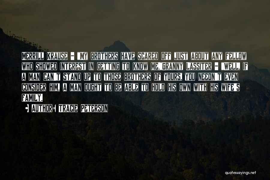 Tracie Peterson Quotes: Merrill Krause - My Brothers Have Scared Off Just About Any Fellow Who Showed Interest In Getting To Know Me.granny