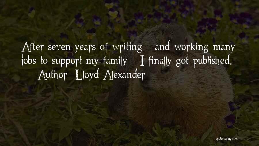 Lloyd Alexander Quotes: After Seven Years Of Writing - And Working Many Jobs To Support My Family - I Finally Got Published.
