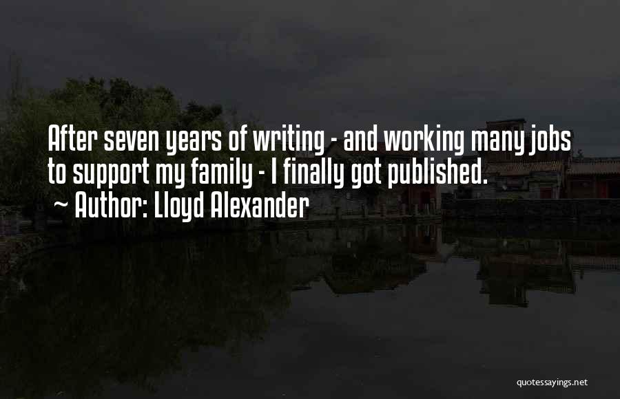 Lloyd Alexander Quotes: After Seven Years Of Writing - And Working Many Jobs To Support My Family - I Finally Got Published.