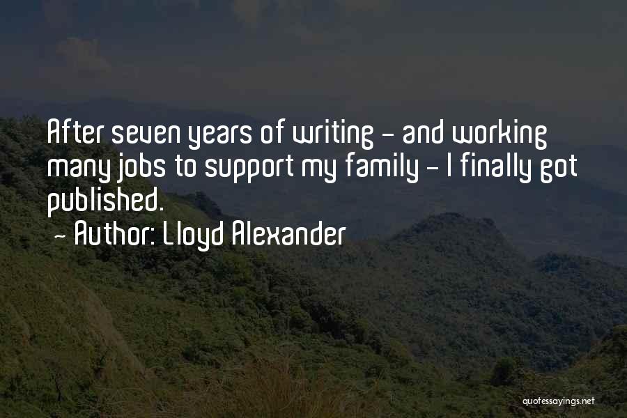 Lloyd Alexander Quotes: After Seven Years Of Writing - And Working Many Jobs To Support My Family - I Finally Got Published.