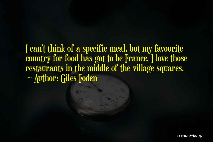 Giles Foden Quotes: I Can't Think Of A Specific Meal, But My Favourite Country For Food Has Got To Be France. I Love