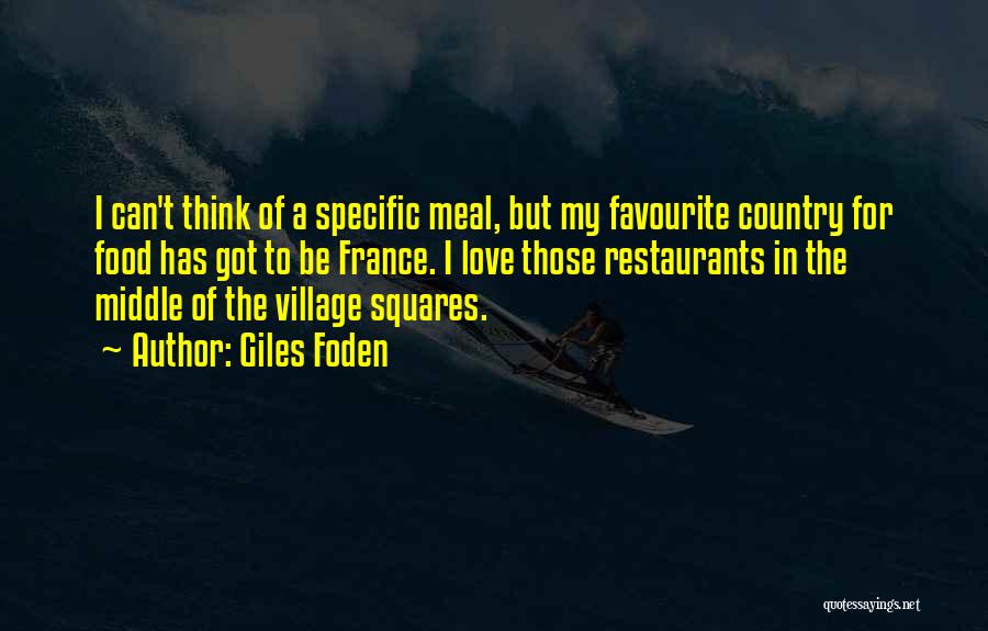 Giles Foden Quotes: I Can't Think Of A Specific Meal, But My Favourite Country For Food Has Got To Be France. I Love