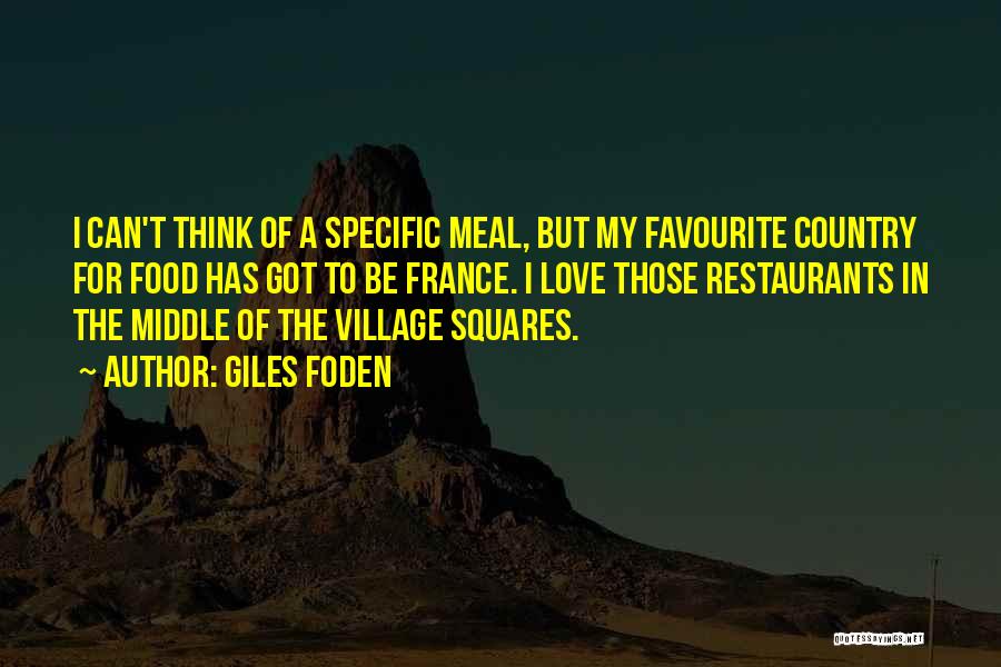 Giles Foden Quotes: I Can't Think Of A Specific Meal, But My Favourite Country For Food Has Got To Be France. I Love