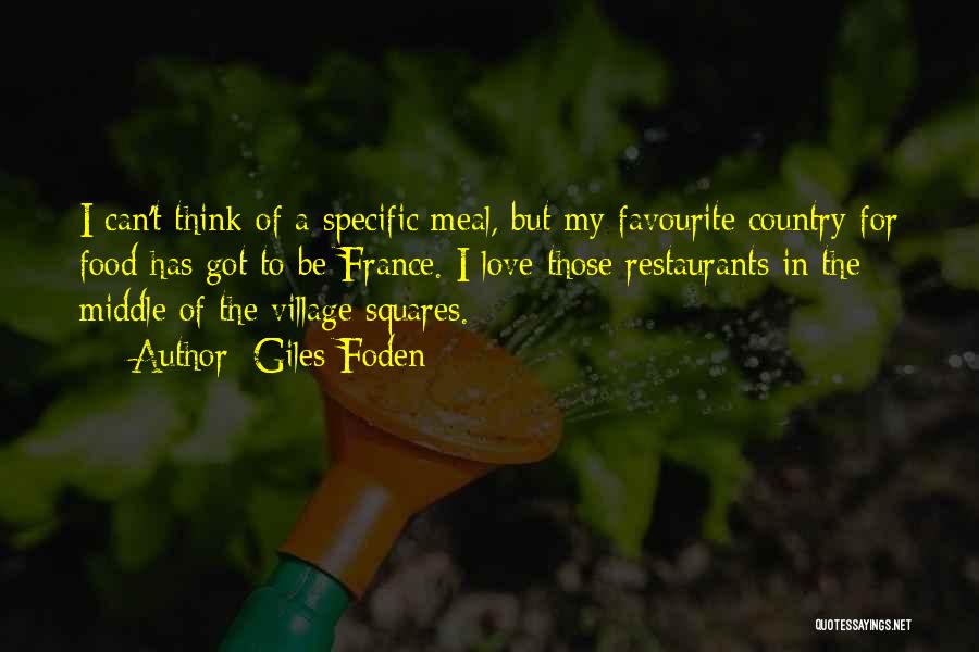 Giles Foden Quotes: I Can't Think Of A Specific Meal, But My Favourite Country For Food Has Got To Be France. I Love