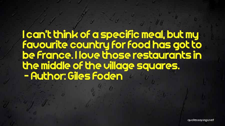 Giles Foden Quotes: I Can't Think Of A Specific Meal, But My Favourite Country For Food Has Got To Be France. I Love