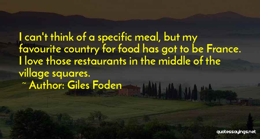 Giles Foden Quotes: I Can't Think Of A Specific Meal, But My Favourite Country For Food Has Got To Be France. I Love