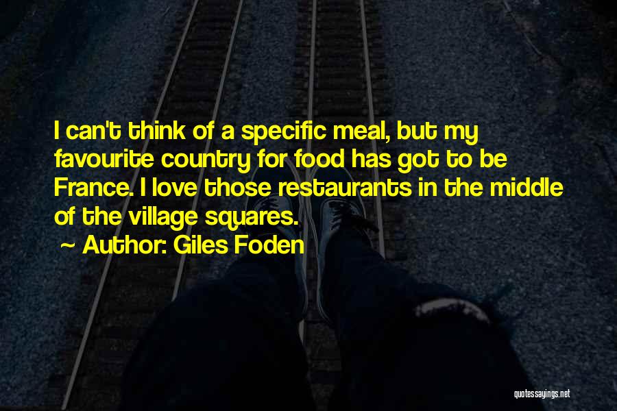 Giles Foden Quotes: I Can't Think Of A Specific Meal, But My Favourite Country For Food Has Got To Be France. I Love
