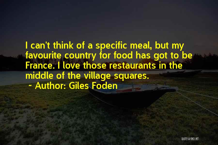 Giles Foden Quotes: I Can't Think Of A Specific Meal, But My Favourite Country For Food Has Got To Be France. I Love