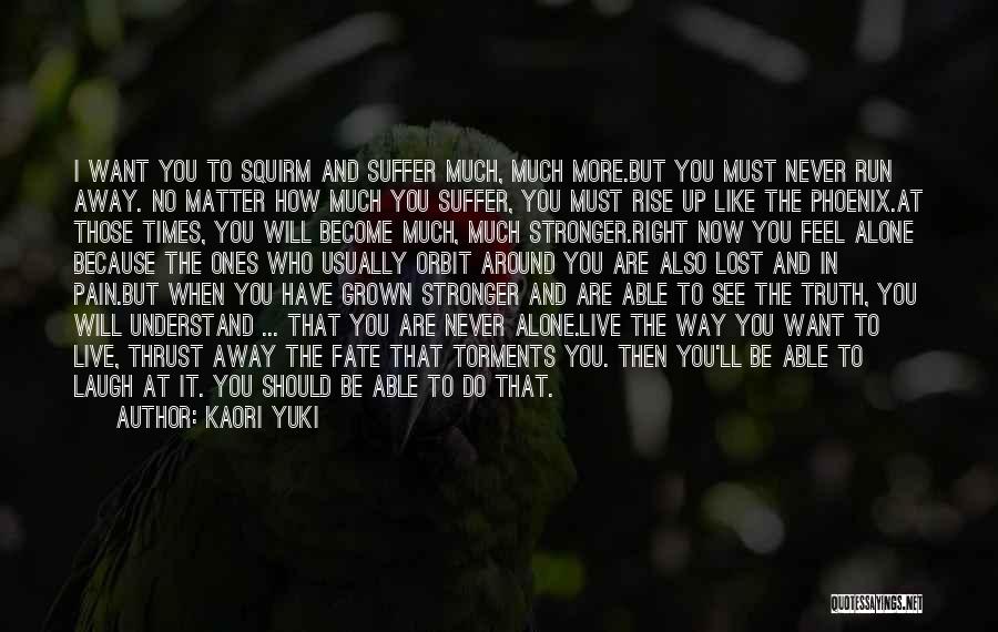 Kaori Yuki Quotes: I Want You To Squirm And Suffer Much, Much More.but You Must Never Run Away. No Matter How Much You