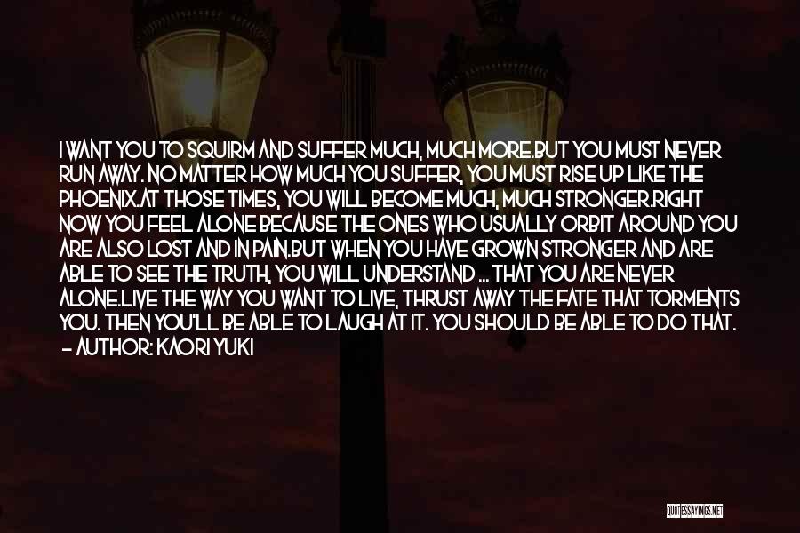 Kaori Yuki Quotes: I Want You To Squirm And Suffer Much, Much More.but You Must Never Run Away. No Matter How Much You