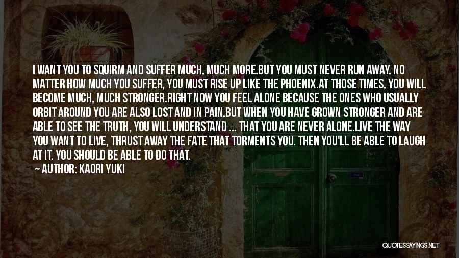Kaori Yuki Quotes: I Want You To Squirm And Suffer Much, Much More.but You Must Never Run Away. No Matter How Much You