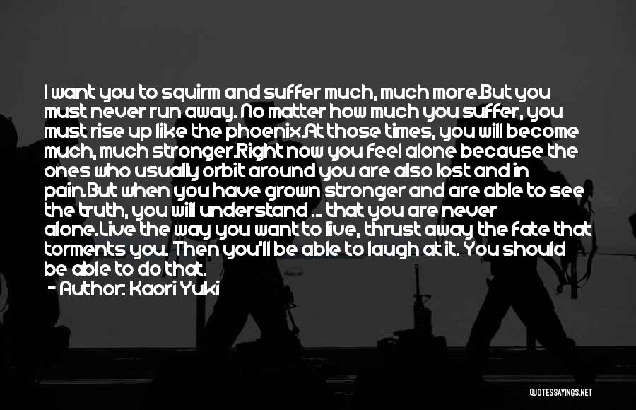 Kaori Yuki Quotes: I Want You To Squirm And Suffer Much, Much More.but You Must Never Run Away. No Matter How Much You