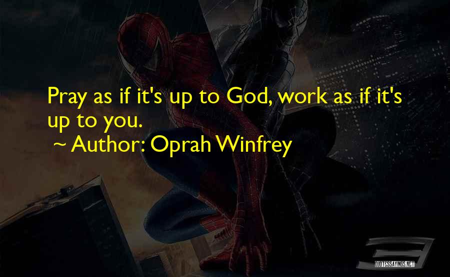 Oprah Winfrey Quotes: Pray As If It's Up To God, Work As If It's Up To You.