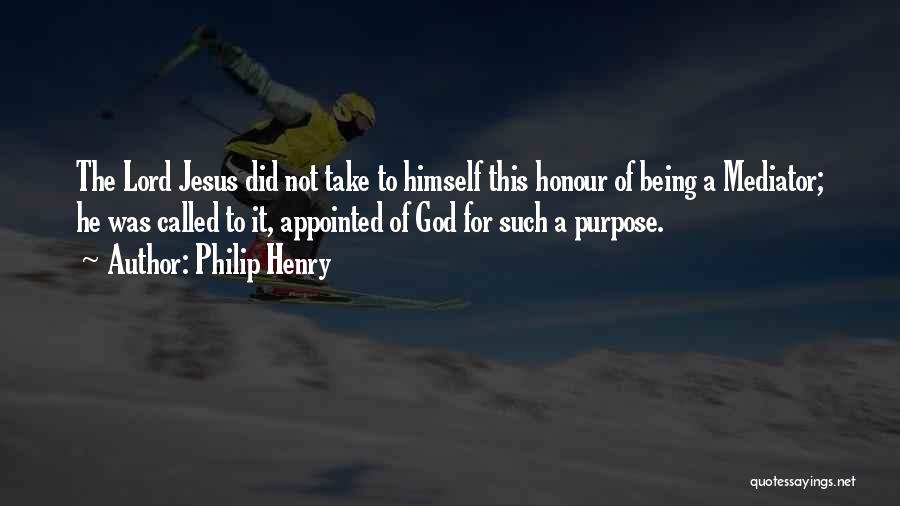 Philip Henry Quotes: The Lord Jesus Did Not Take To Himself This Honour Of Being A Mediator; He Was Called To It, Appointed