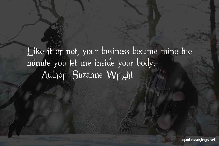 Suzanne Wright Quotes: Like It Or Not, Your Business Became Mine The Minute You Let Me Inside Your Body.