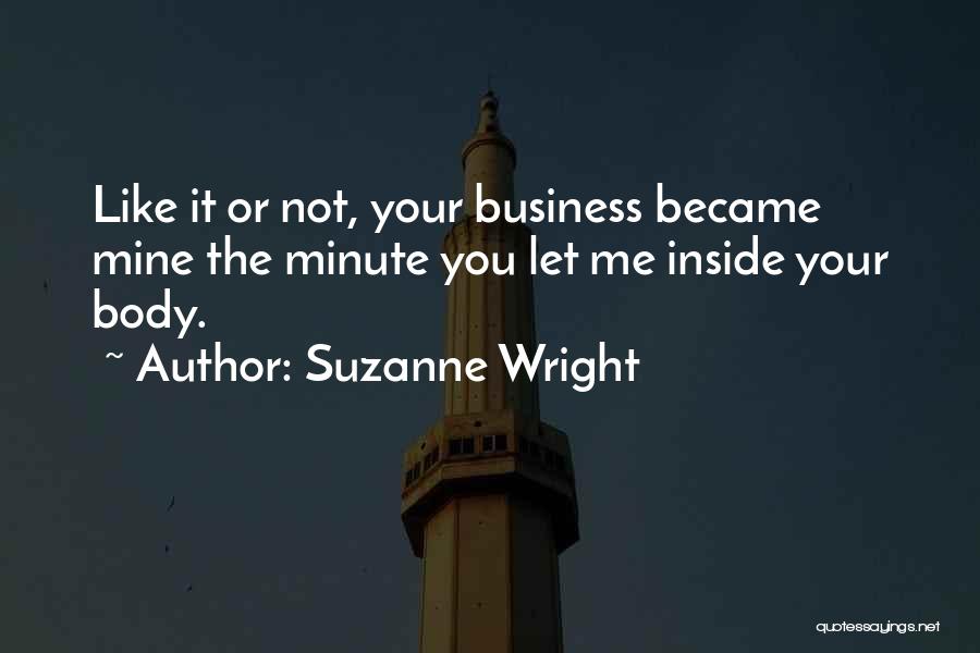 Suzanne Wright Quotes: Like It Or Not, Your Business Became Mine The Minute You Let Me Inside Your Body.