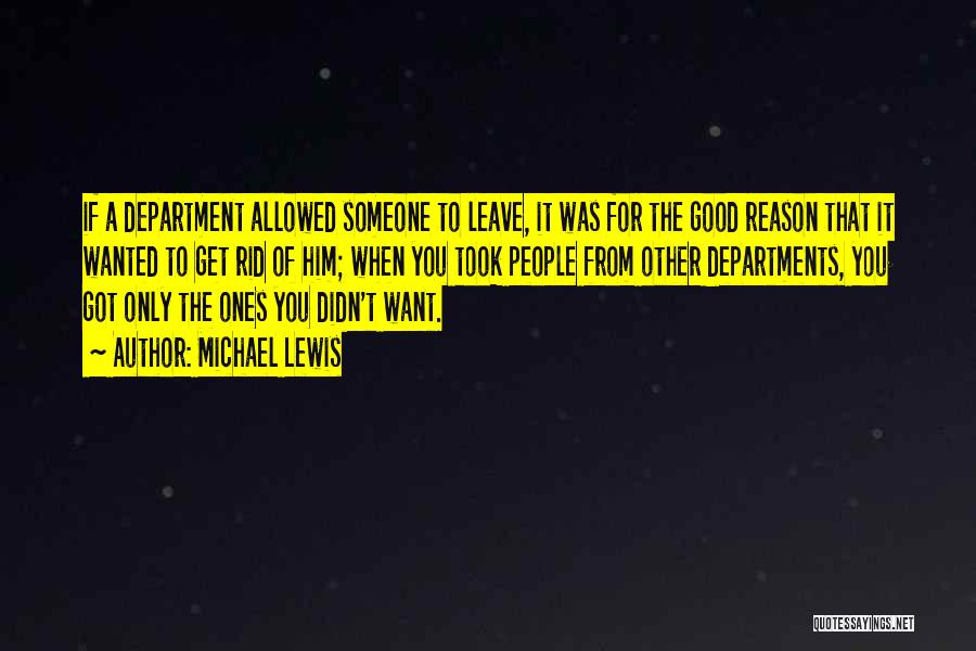 Michael Lewis Quotes: If A Department Allowed Someone To Leave, It Was For The Good Reason That It Wanted To Get Rid Of