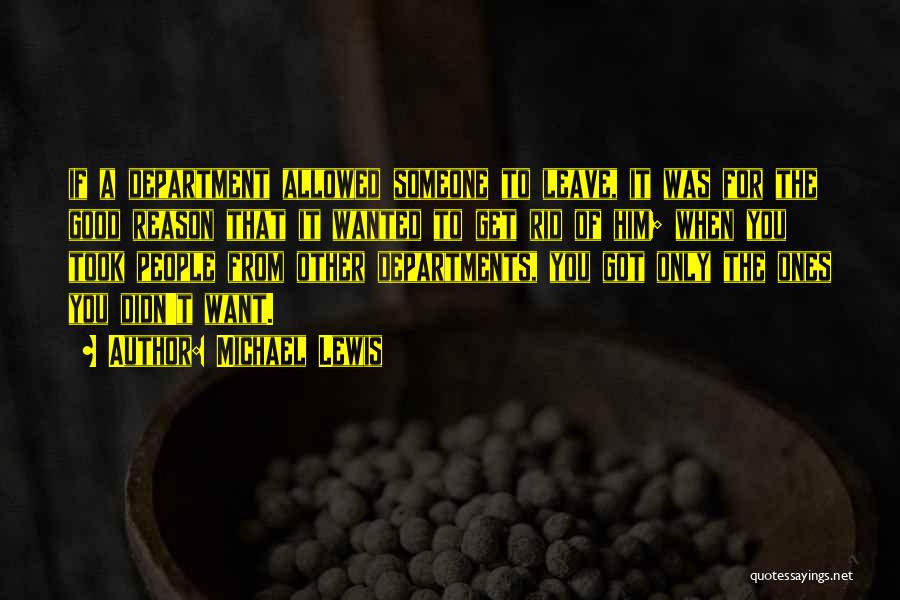 Michael Lewis Quotes: If A Department Allowed Someone To Leave, It Was For The Good Reason That It Wanted To Get Rid Of