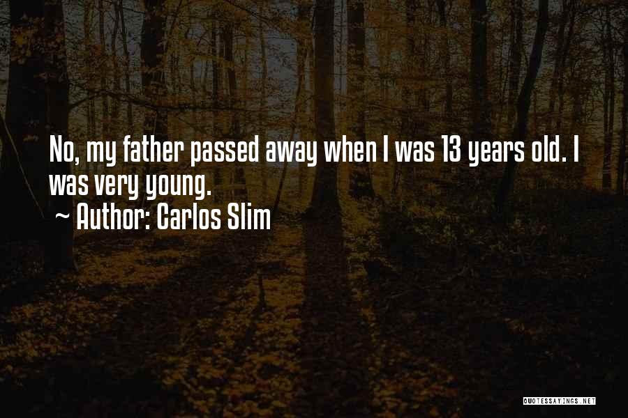 Carlos Slim Quotes: No, My Father Passed Away When I Was 13 Years Old. I Was Very Young.