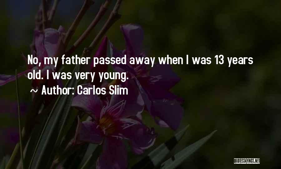 Carlos Slim Quotes: No, My Father Passed Away When I Was 13 Years Old. I Was Very Young.