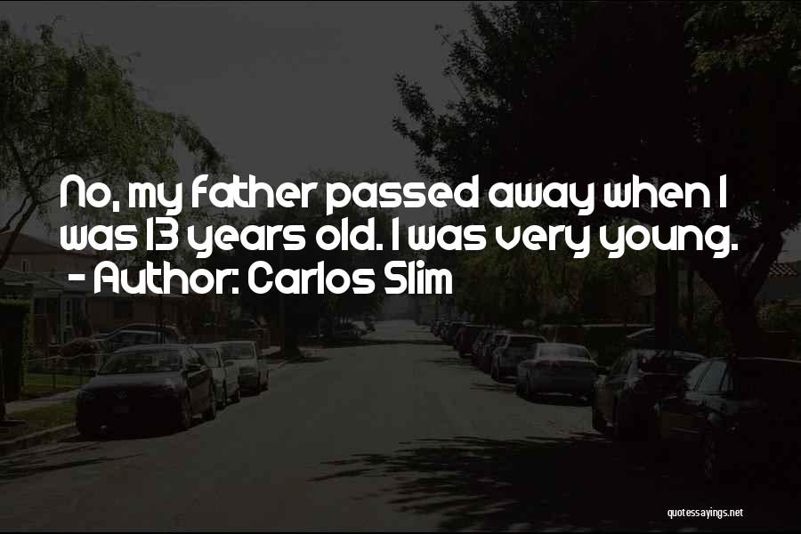 Carlos Slim Quotes: No, My Father Passed Away When I Was 13 Years Old. I Was Very Young.