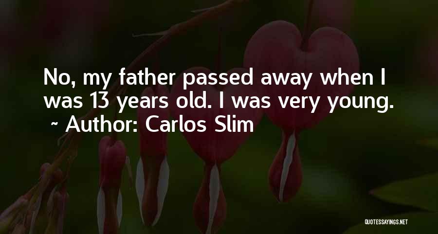 Carlos Slim Quotes: No, My Father Passed Away When I Was 13 Years Old. I Was Very Young.