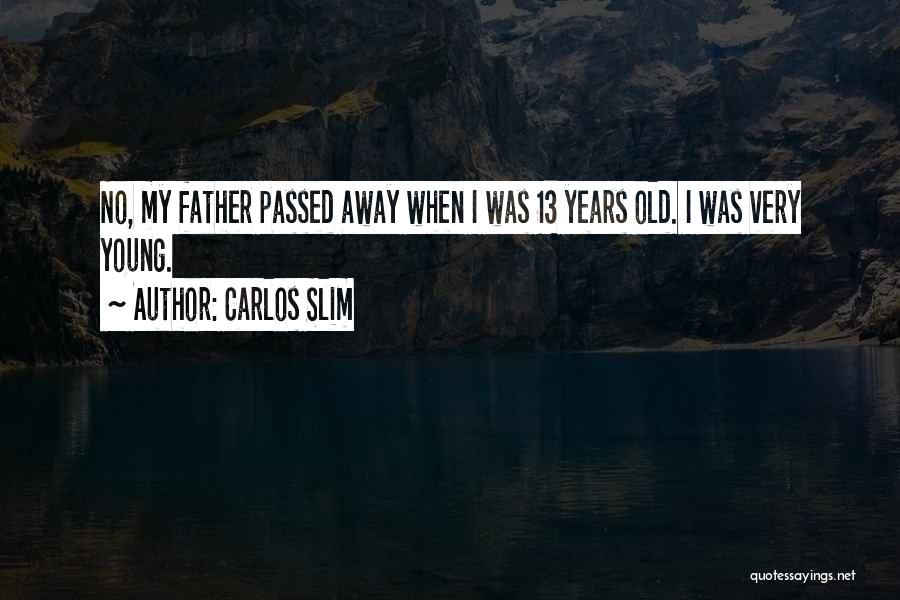 Carlos Slim Quotes: No, My Father Passed Away When I Was 13 Years Old. I Was Very Young.