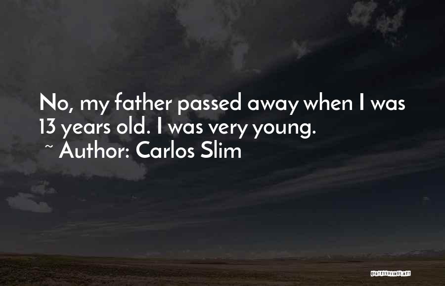 Carlos Slim Quotes: No, My Father Passed Away When I Was 13 Years Old. I Was Very Young.