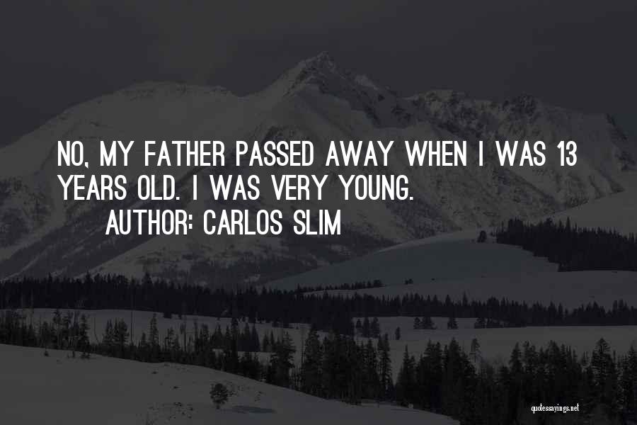 Carlos Slim Quotes: No, My Father Passed Away When I Was 13 Years Old. I Was Very Young.