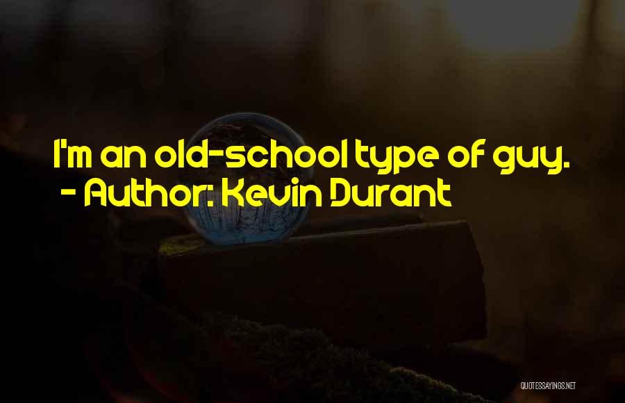 Kevin Durant Quotes: I'm An Old-school Type Of Guy.