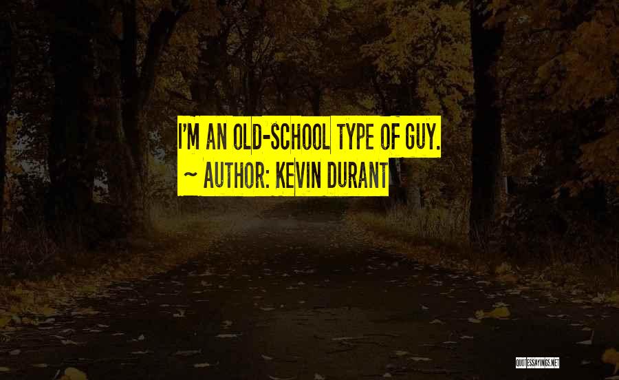 Kevin Durant Quotes: I'm An Old-school Type Of Guy.