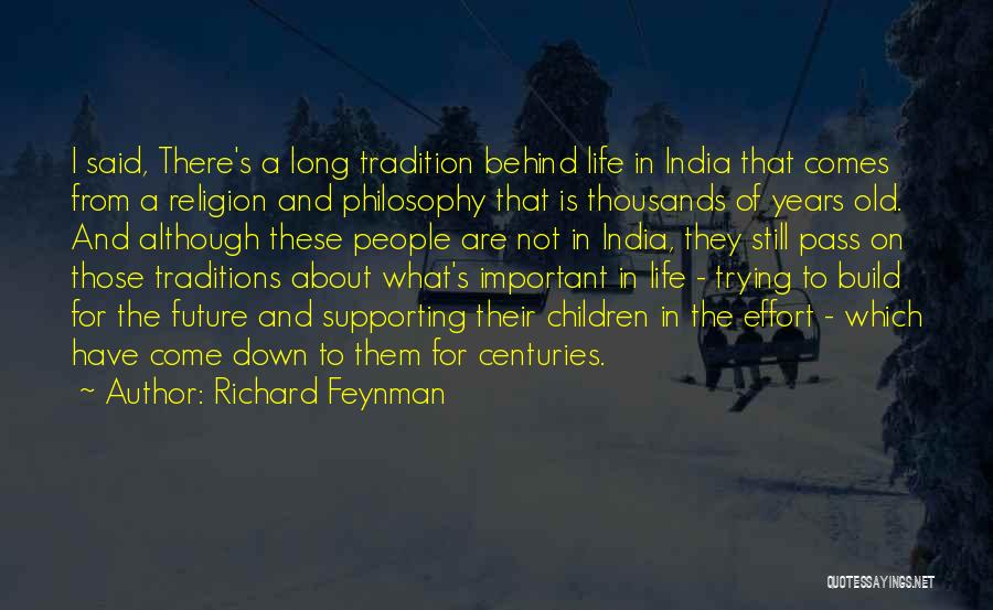 Richard Feynman Quotes: I Said, There's A Long Tradition Behind Life In India That Comes From A Religion And Philosophy That Is Thousands