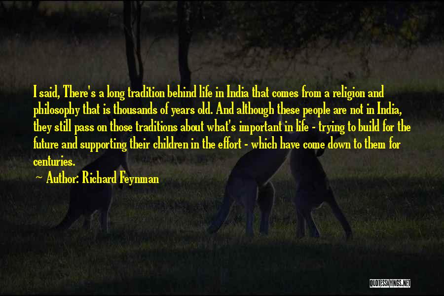 Richard Feynman Quotes: I Said, There's A Long Tradition Behind Life In India That Comes From A Religion And Philosophy That Is Thousands