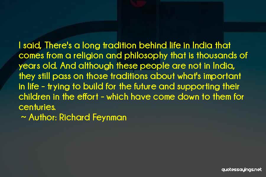 Richard Feynman Quotes: I Said, There's A Long Tradition Behind Life In India That Comes From A Religion And Philosophy That Is Thousands