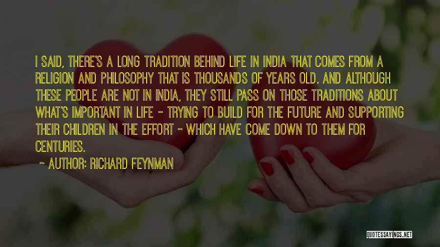 Richard Feynman Quotes: I Said, There's A Long Tradition Behind Life In India That Comes From A Religion And Philosophy That Is Thousands
