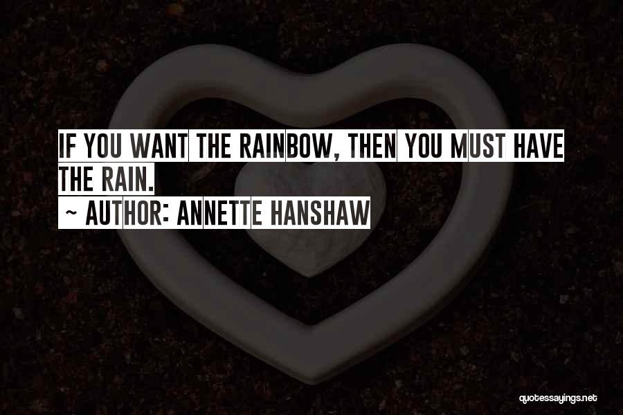 Annette Hanshaw Quotes: If You Want The Rainbow, Then You Must Have The Rain.