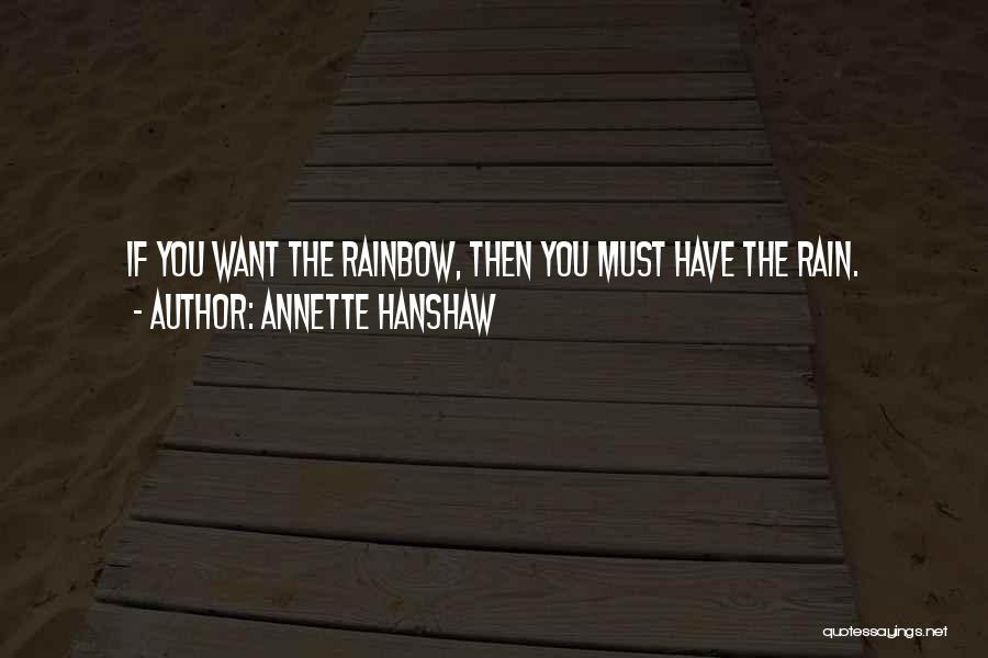 Annette Hanshaw Quotes: If You Want The Rainbow, Then You Must Have The Rain.