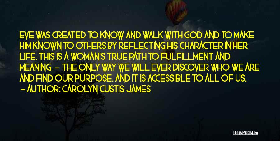 Carolyn Custis James Quotes: Eve Was Created To Know And Walk With God And To Make Him Known To Others By Reflecting His Character