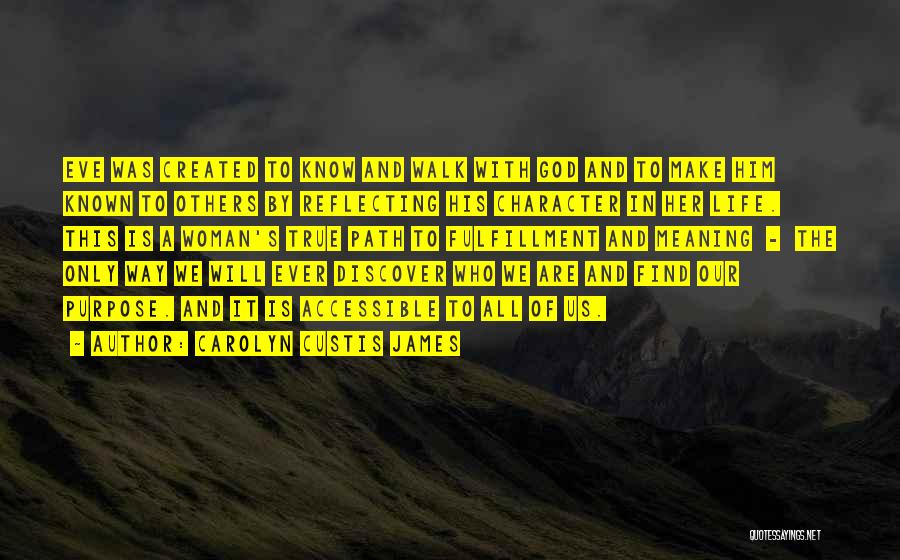 Carolyn Custis James Quotes: Eve Was Created To Know And Walk With God And To Make Him Known To Others By Reflecting His Character