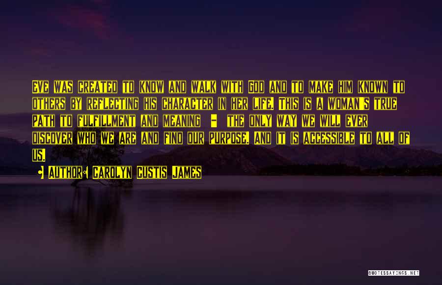 Carolyn Custis James Quotes: Eve Was Created To Know And Walk With God And To Make Him Known To Others By Reflecting His Character