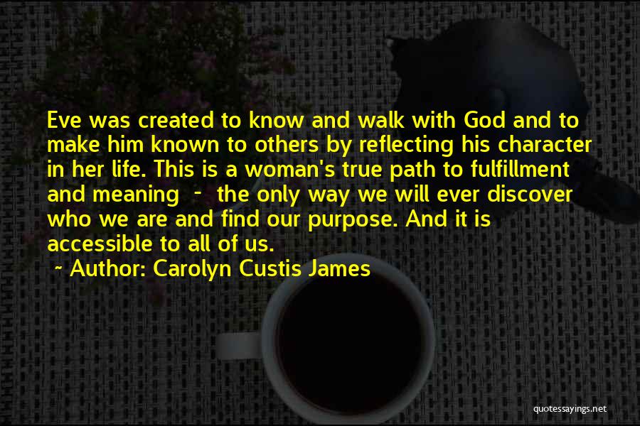 Carolyn Custis James Quotes: Eve Was Created To Know And Walk With God And To Make Him Known To Others By Reflecting His Character