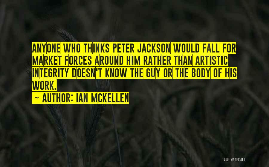 Ian McKellen Quotes: Anyone Who Thinks Peter Jackson Would Fall For Market Forces Around Him Rather Than Artistic Integrity Doesn't Know The Guy
