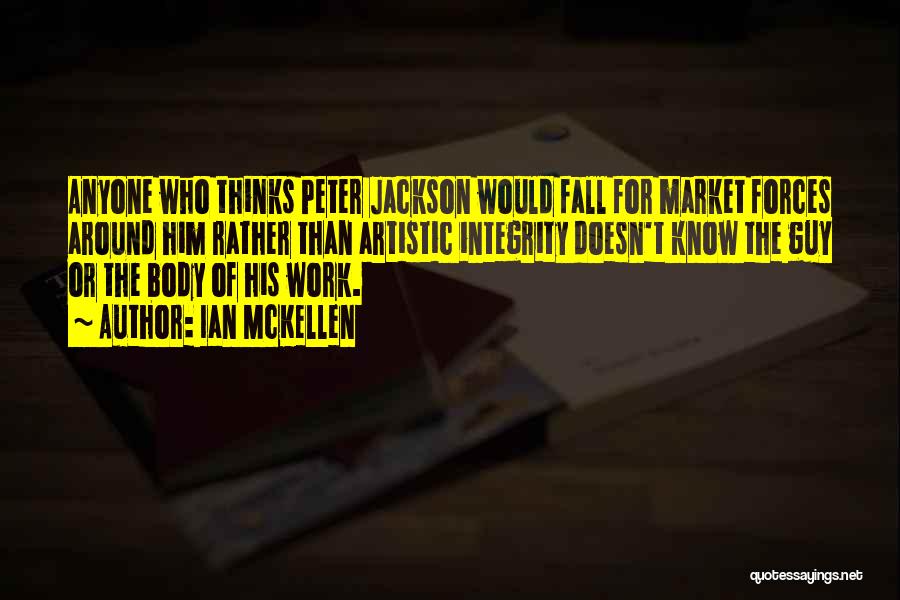 Ian McKellen Quotes: Anyone Who Thinks Peter Jackson Would Fall For Market Forces Around Him Rather Than Artistic Integrity Doesn't Know The Guy