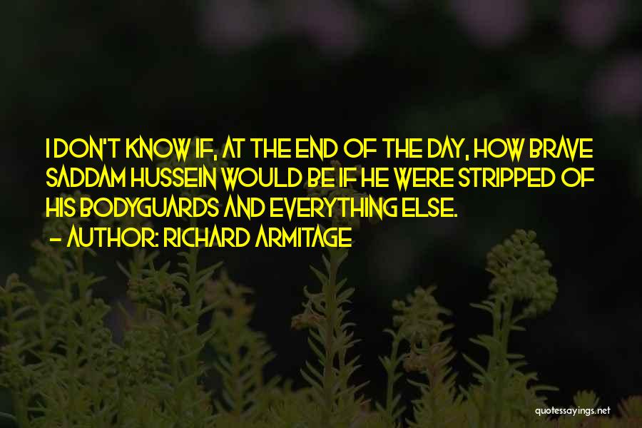 Richard Armitage Quotes: I Don't Know If, At The End Of The Day, How Brave Saddam Hussein Would Be If He Were Stripped